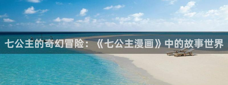 风车漫画安卓免费下载：七公主的奇幻冒险：《七公主漫画》中的故事世界