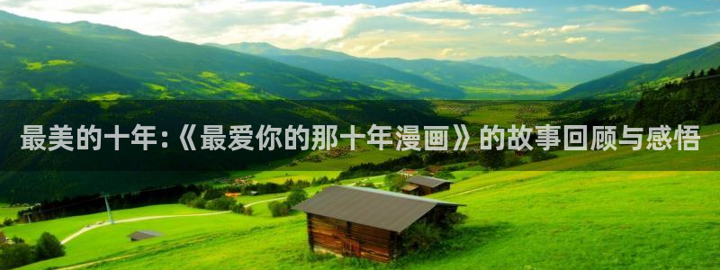 风车漫画app最新下载：最美的十年:《最爱你的那十年漫画》的故事回顾与感悟
